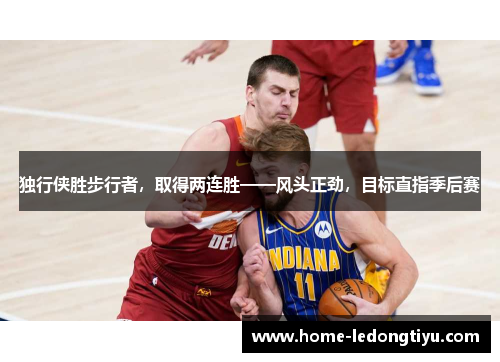 独行侠胜步行者，取得两连胜——风头正劲，目标直指季后赛