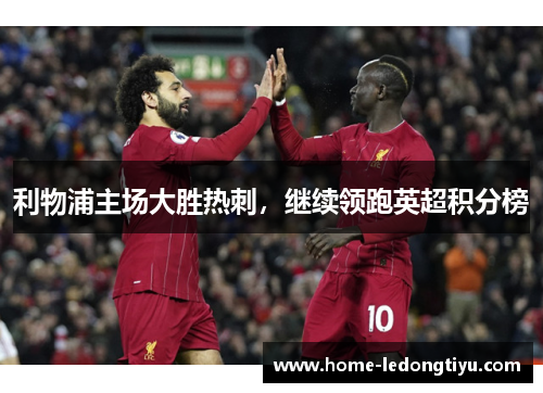利物浦主场大胜热刺，继续领跑英超积分榜
