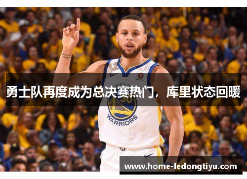 勇士队再度成为总决赛热门，库里状态回暖